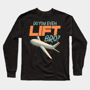 Do You Even Lift Bro Funny Airplane Pilot Pun Long Sleeve T-Shirt